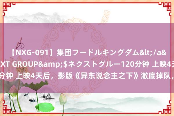 【NXG-091】集団フードルキングダム</a>2010-04-20NEXT GROUP&$ネクストグルー120分钟 上映4天后，影版《异东说念主之下》澈底掉队，乌尔善此次“玩脱”了